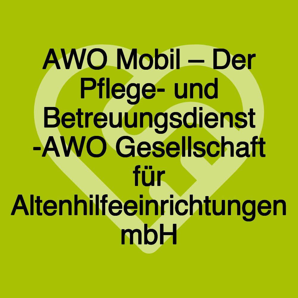 AWO Mobil – Der Pflege- und Betreuungsdienst -AWO Gesellschaft für Altenhilfeeinrichtungen mbH