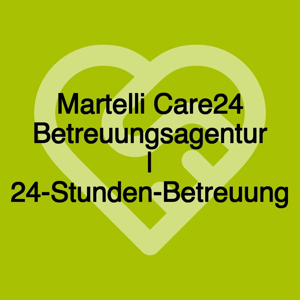 Martelli Care24 Betreuungsagentur | 24-Stunden-Betreuung