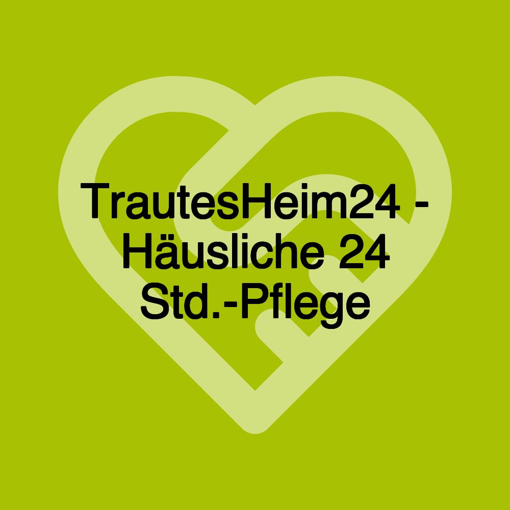 TrautesHeim24 - Häusliche 24 Std.-Pflege