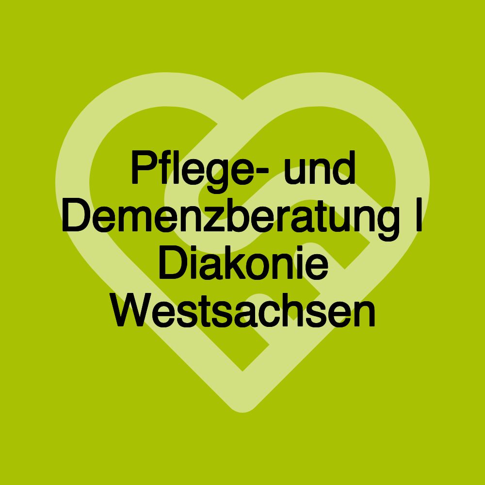 Pflege- und Demenzberatung | Diakonie Westsachsen