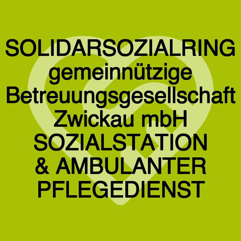 SOLIDARSOZIALRING gemeinnützige Betreuungsgesellschaft Zwickau mbH SOZIALSTATION & AMBULANTER PFLEGEDIENST