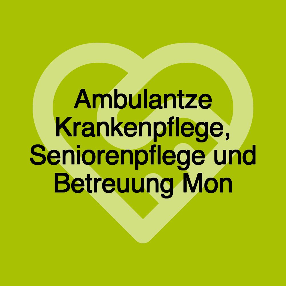 Ambulantze Krankenpflege, Seniorenpflege und Betreuung Mon