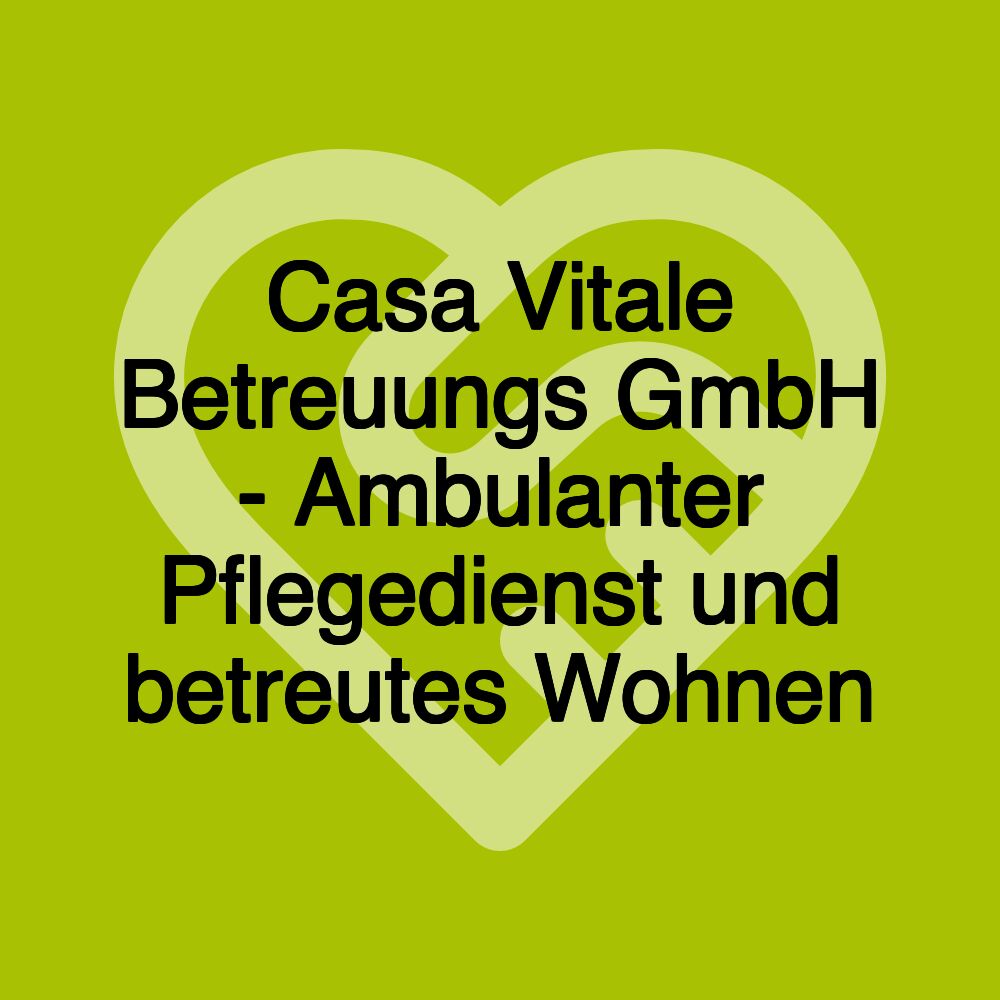 Casa Vitale Betreuungs GmbH - Ambulanter Pflegedienst und betreutes Wohnen