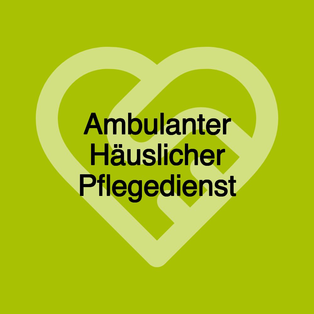 Ambulanter Häuslicher Pflegedienst