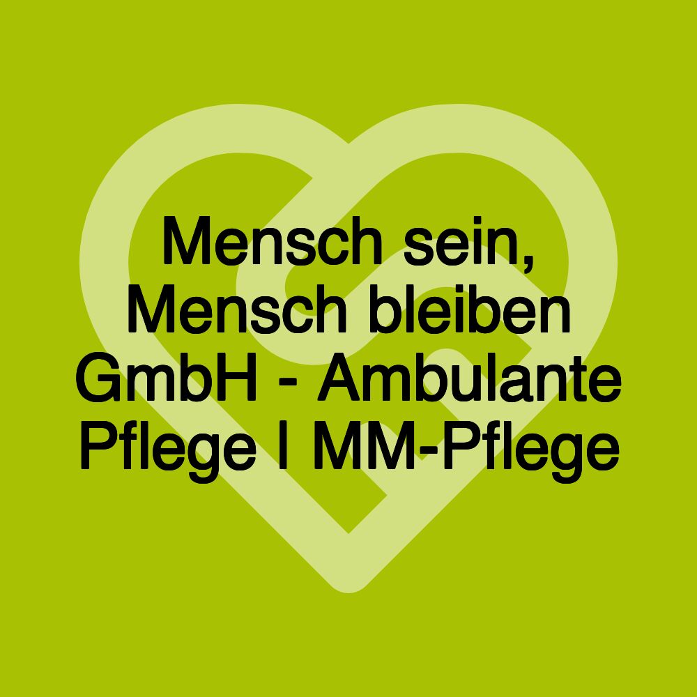 Mensch sein, Mensch bleiben GmbH - Ambulante Pflege | MM-Pflege