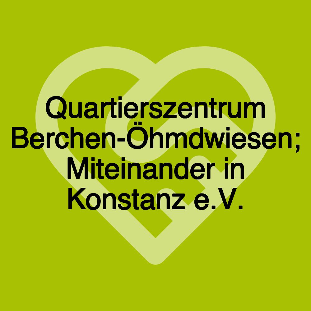 Quartierszentrum Berchen-Öhmdwiesen; Miteinander in Konstanz e.V.