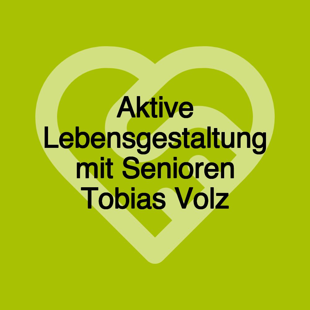 Aktive Lebensgestaltung mit Senioren Tobias Volz