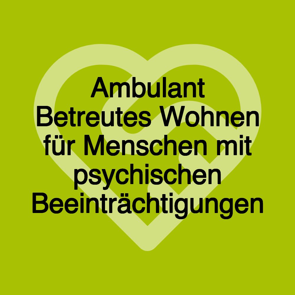 Ambulant Betreutes Wohnen für Menschen mit psychischen Beeinträchtigungen