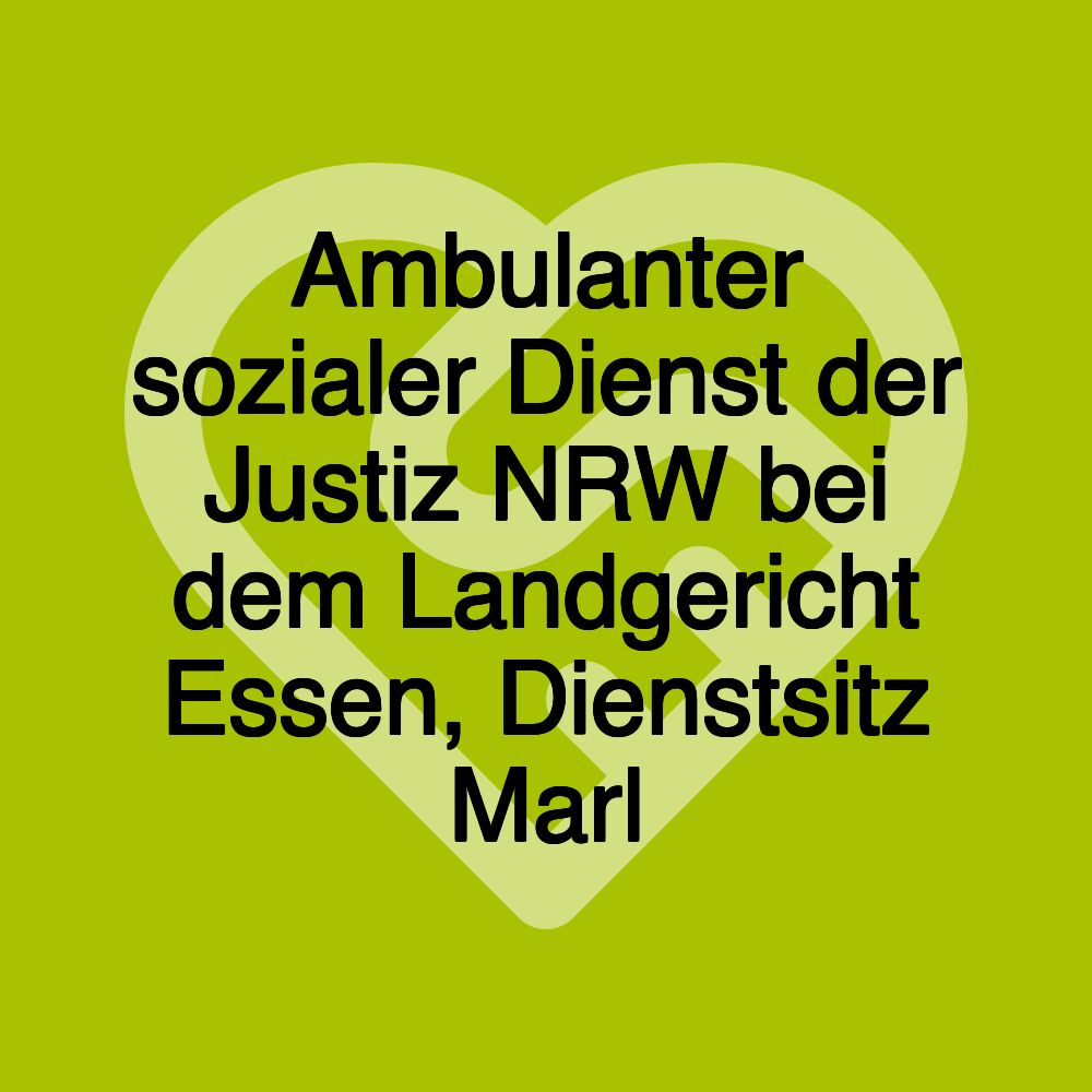 Ambulanter sozialer Dienst der Justiz NRW bei dem Landgericht Essen, Dienstsitz Marl