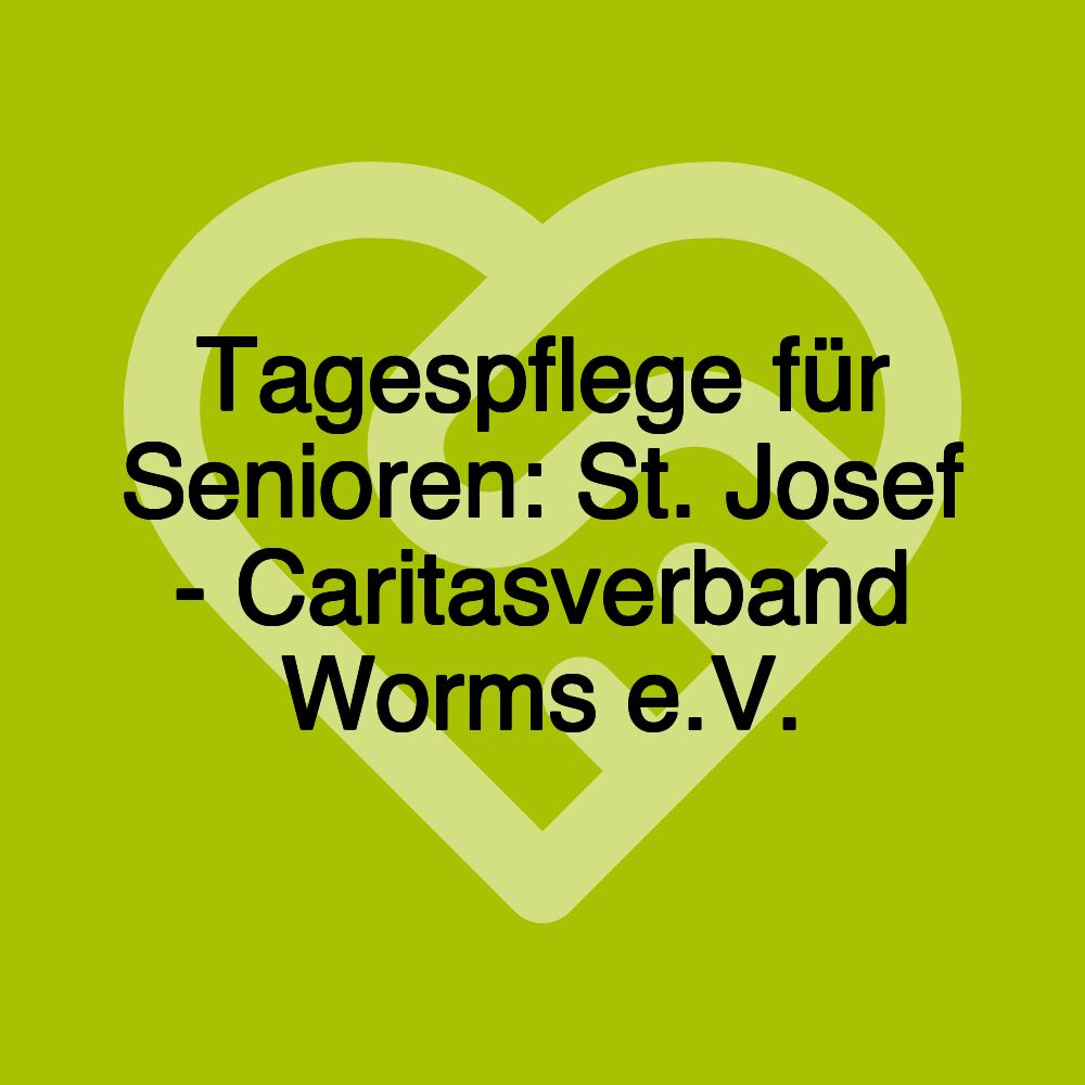 Tagespflege für Senioren: St. Josef - Caritasverband Worms e.V.