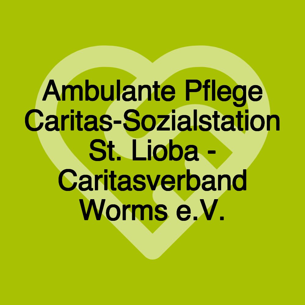 Ambulante Pflege Caritas-Sozialstation St. Lioba - Caritasverband Worms e.V.