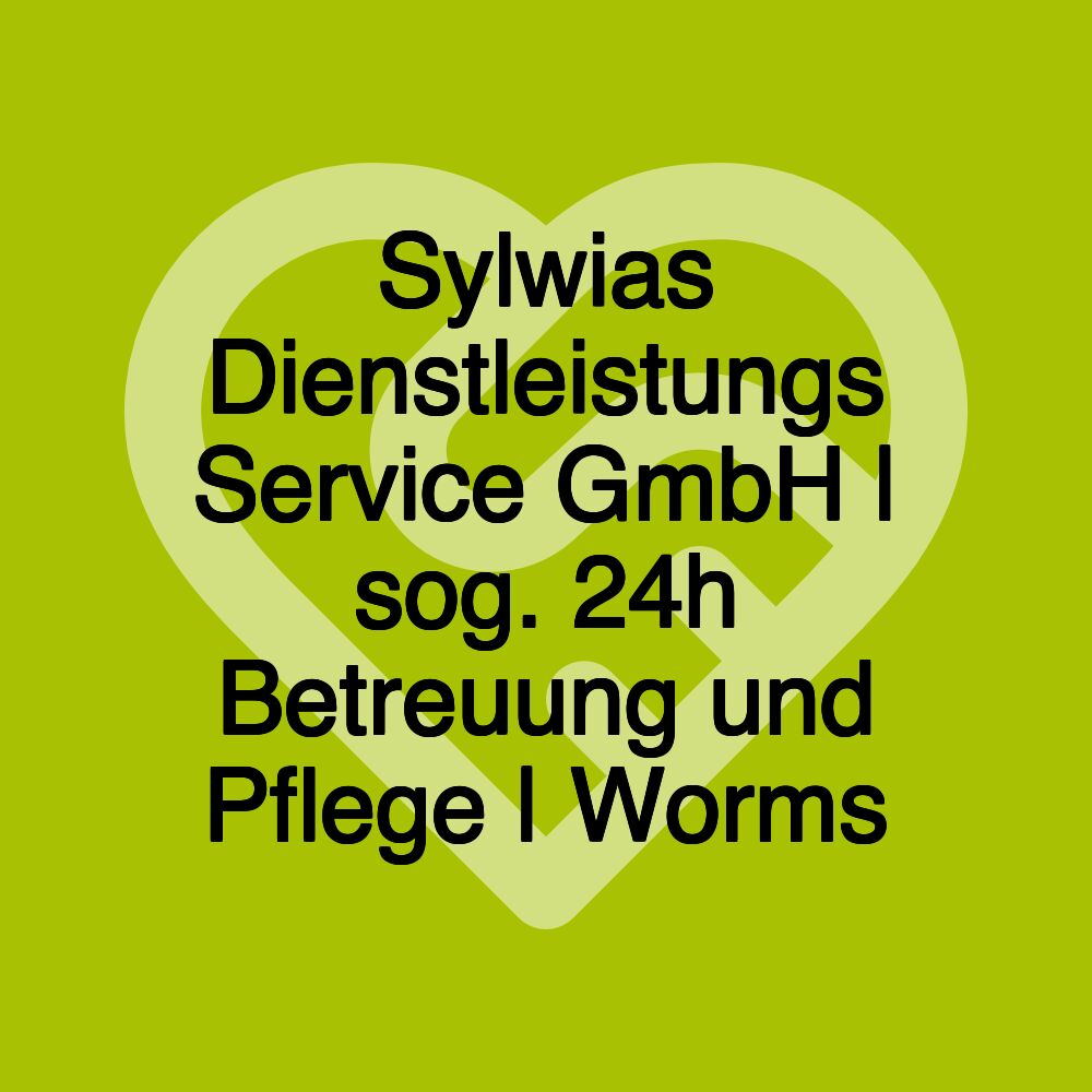 Sylwias Dienstleistungs Service GmbH | sog. 24h Betreuung und Pflege | Worms