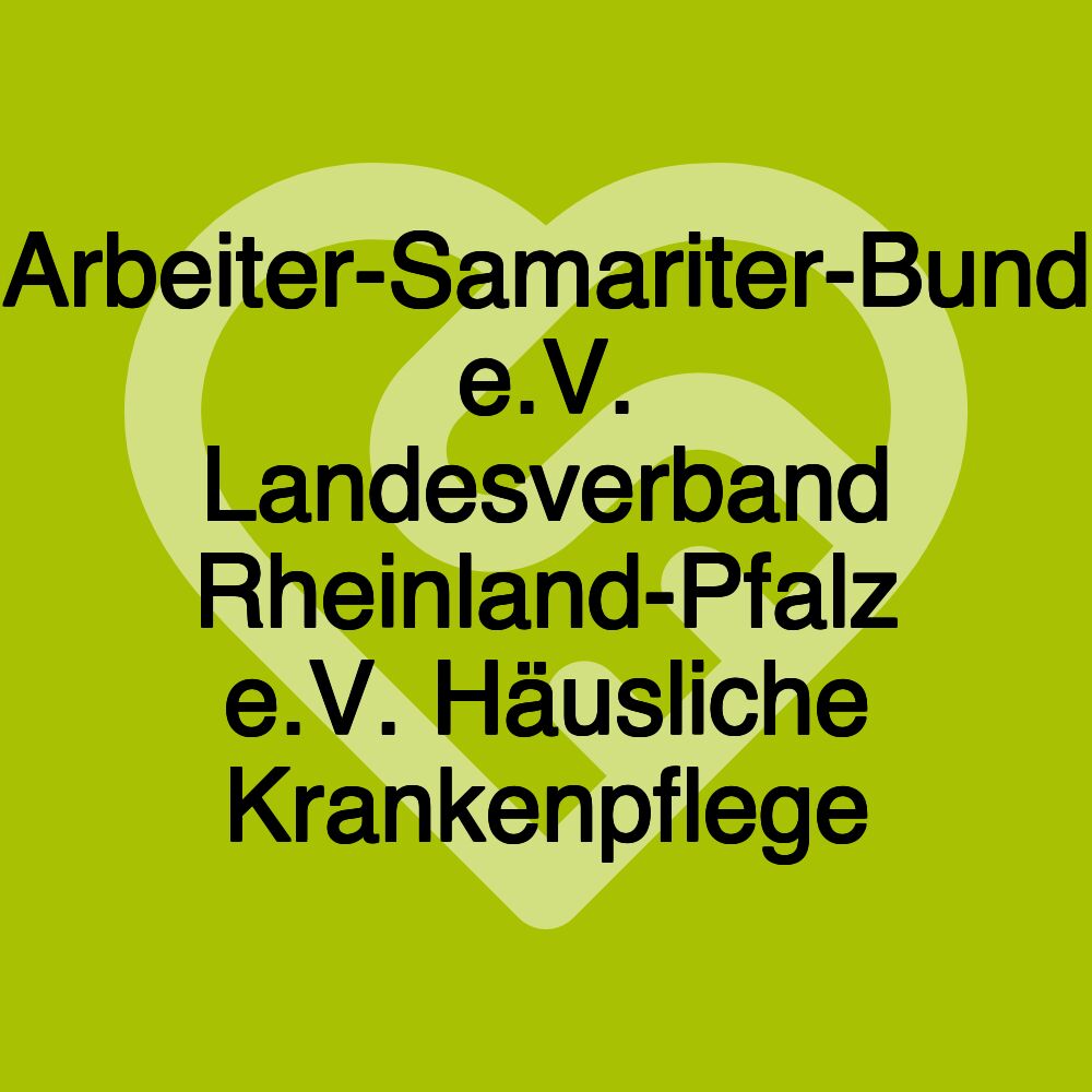 Arbeiter-Samariter-Bund e.V. Landesverband Rheinland-Pfalz e.V. Häusliche Krankenpflege