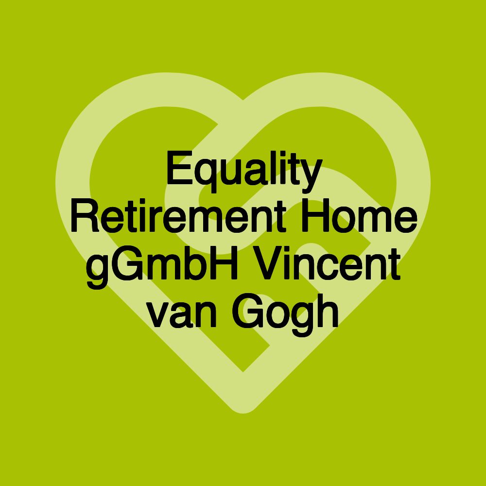 Equality Retirement Home gGmbH Vincent van Gogh