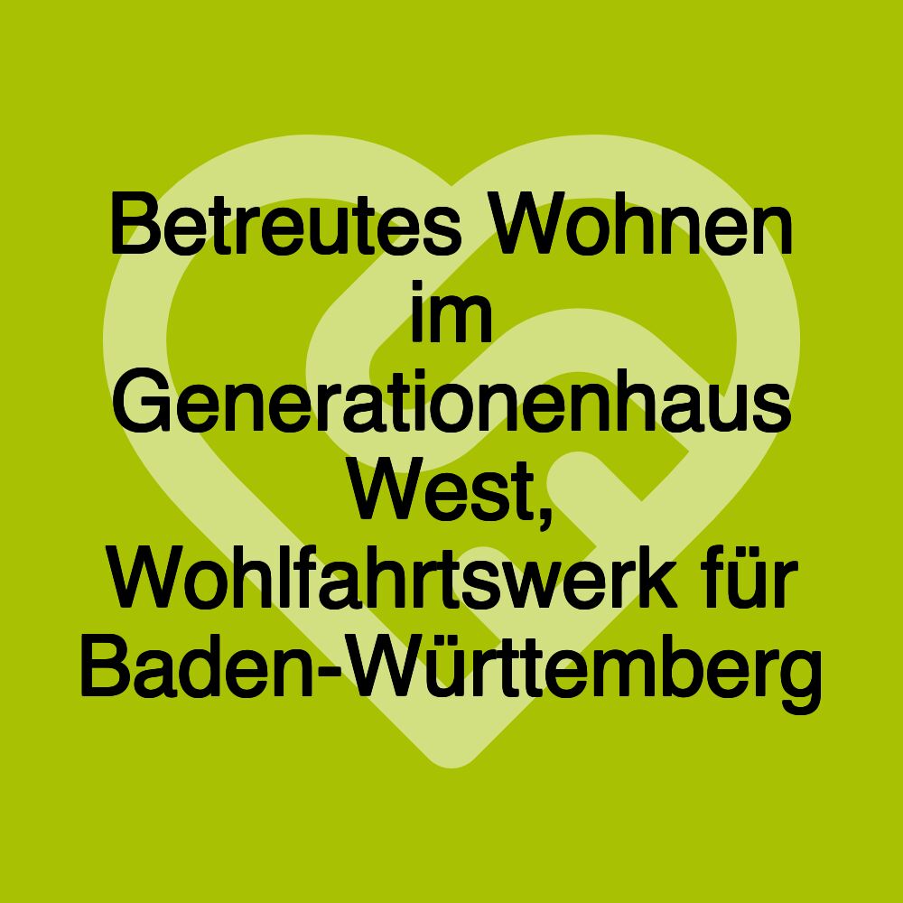 Betreutes Wohnen im Generationenhaus West, Wohlfahrtswerk für Baden-Württemberg