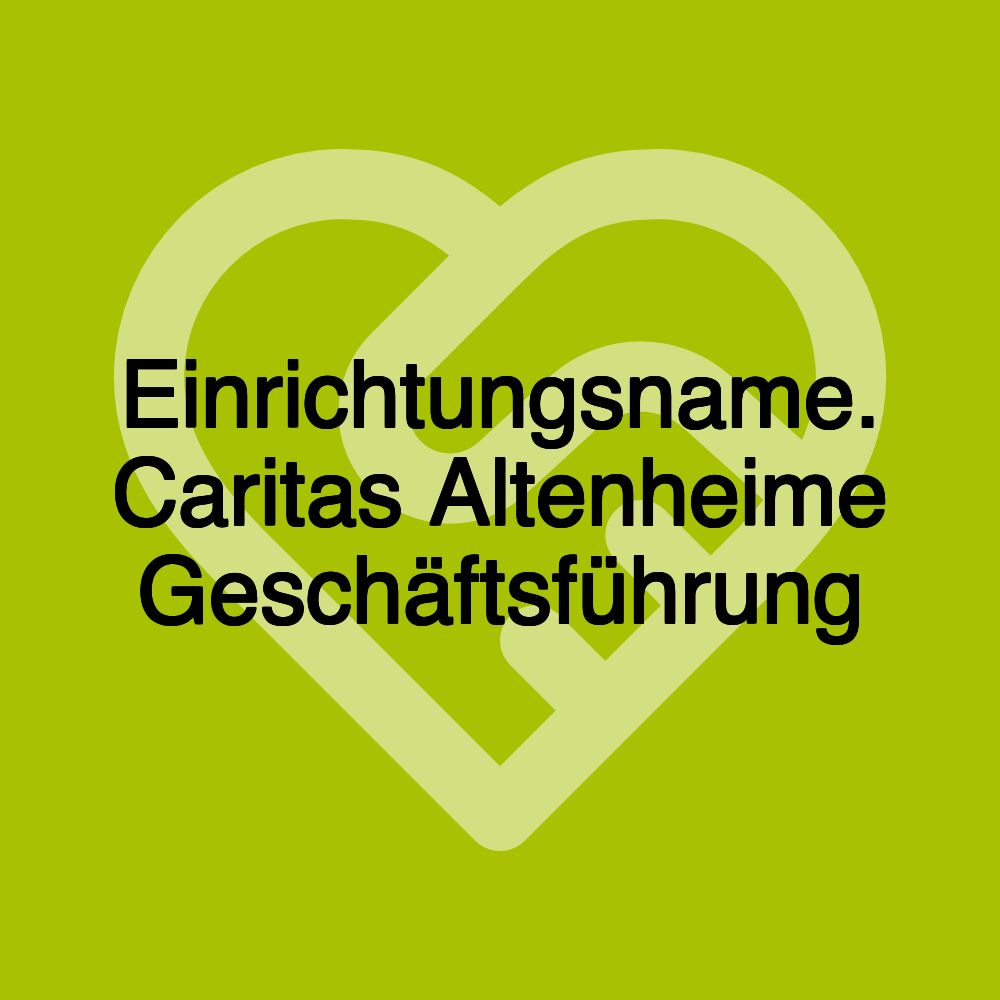 Einrichtungsname. Caritas Altenheime Geschäftsführung