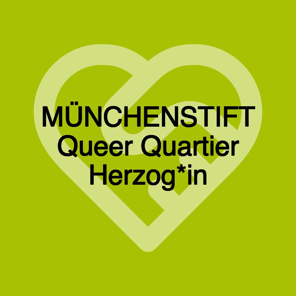 MÜNCHENSTIFT Queer Quartier Herzog*in