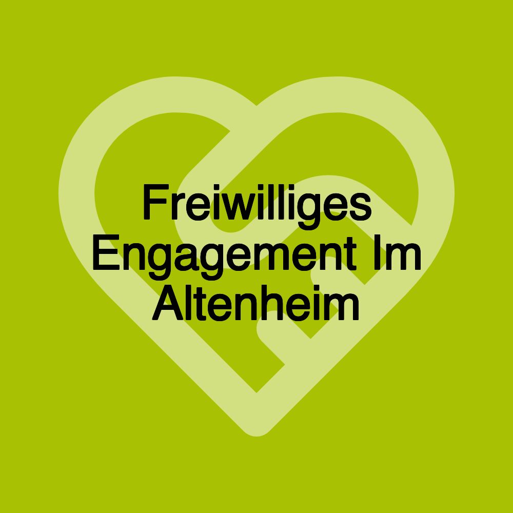 Freiwilliges Engagement Im Altenheim