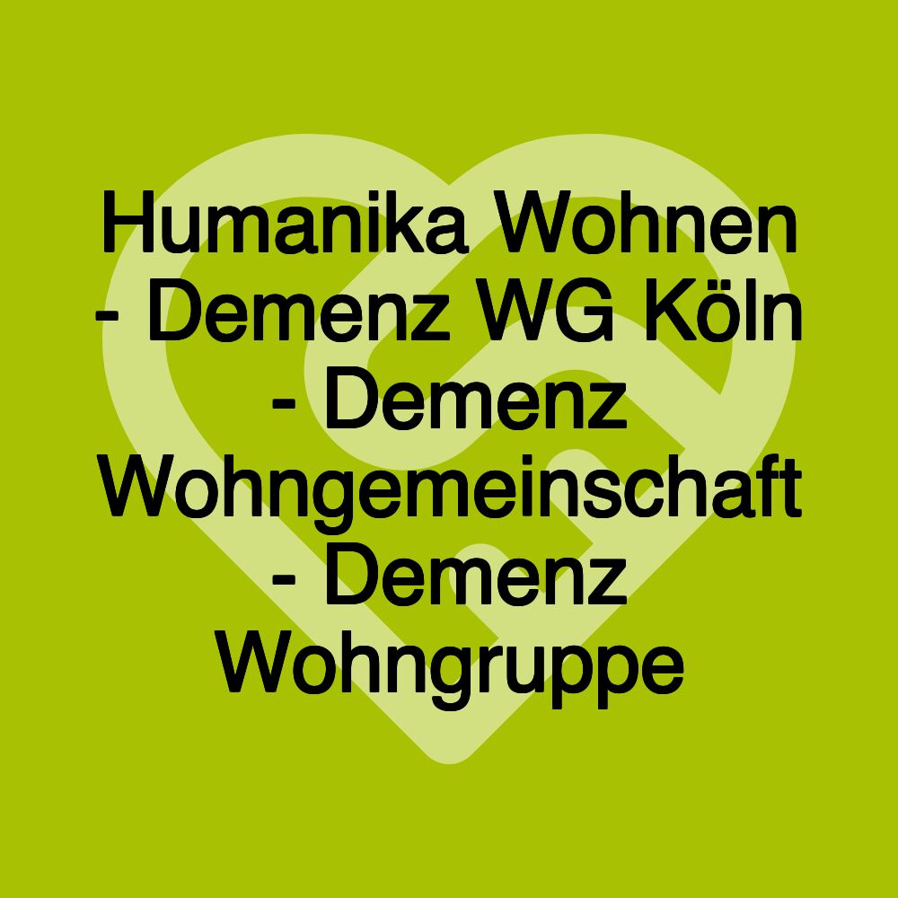 Humanika Wohnen - Demenz WG Köln - Demenz Wohngemeinschaft - Demenz Wohngruppe