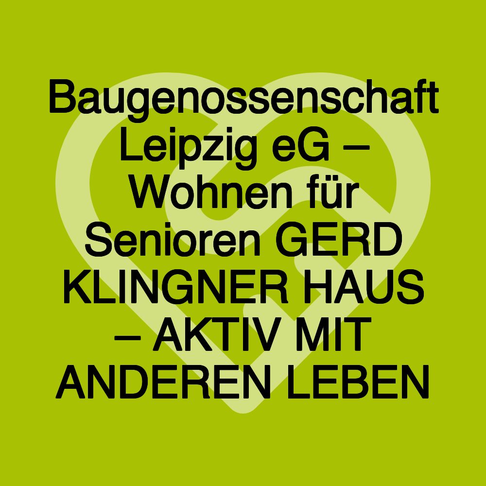 Baugenossenschaft Leipzig eG – Wohnen für Senioren GERD KLINGNER HAUS – AKTIV MIT ANDEREN LEBEN