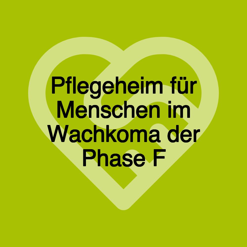 Pflegeheim für Menschen im Wachkoma der Phase F