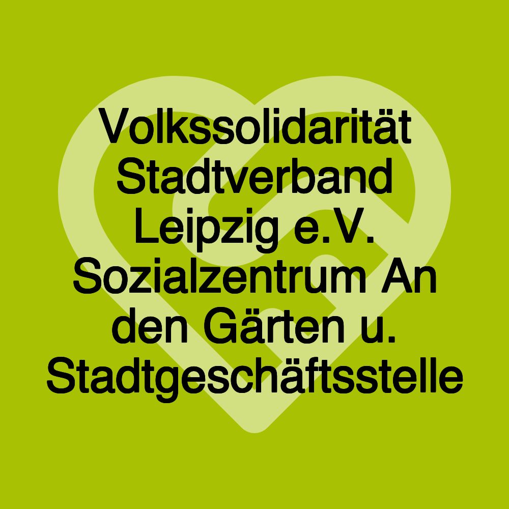 Volkssolidarität Stadtverband Leipzig e.V. Sozialzentrum An den Gärten u. Stadtgeschäftsstelle