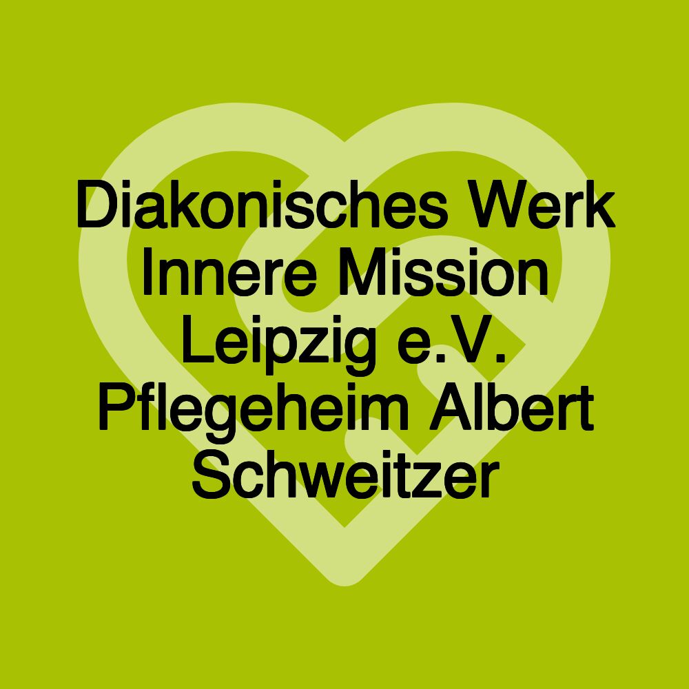 Diakonisches Werk Innere Mission Leipzig e.V. Pflegeheim Albert Schweitzer