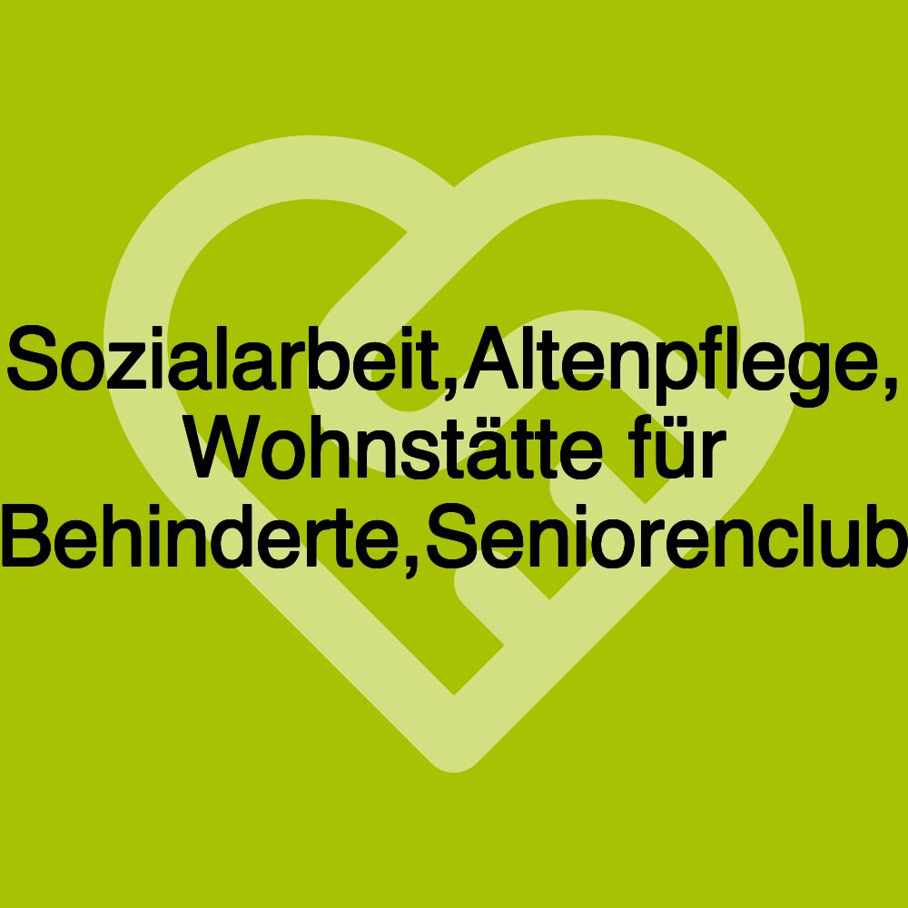 Sozialarbeit,Altenpflege, Wohnstätte für Behinderte,Seniorenclub