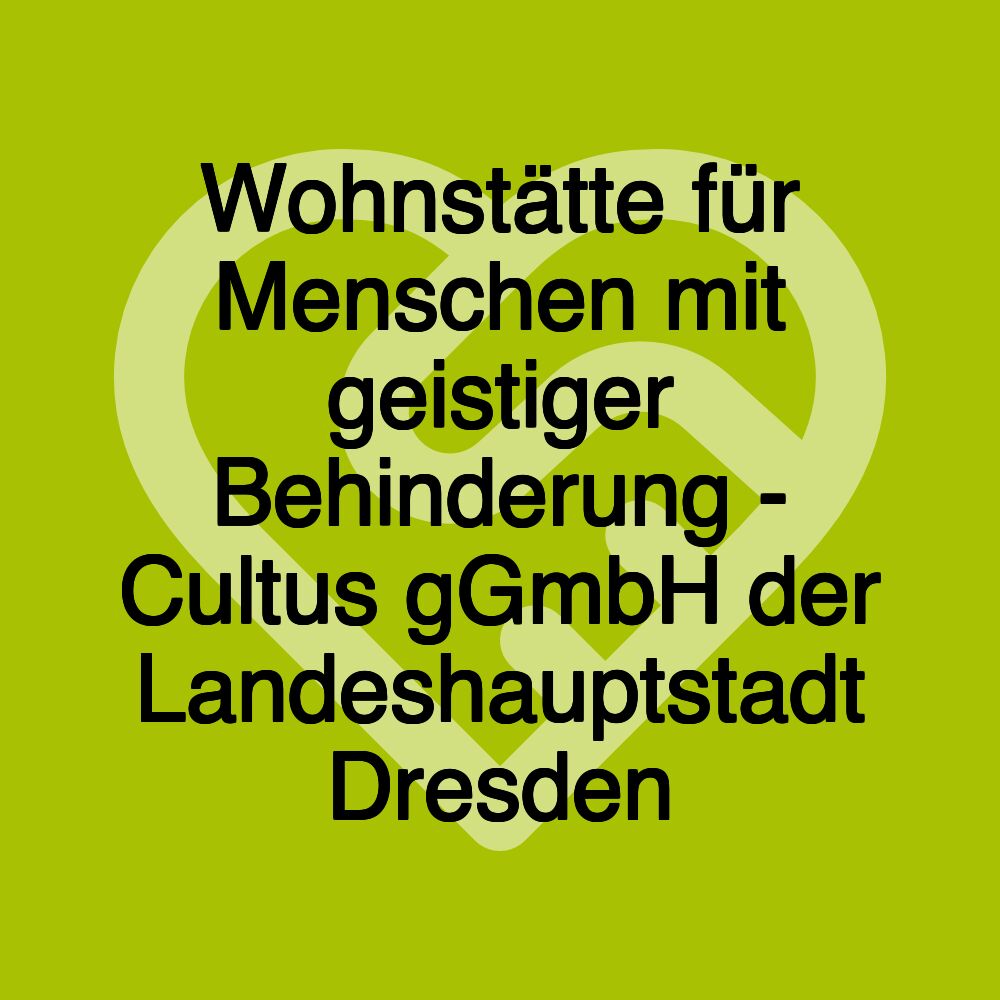 Wohnstätte für Menschen mit geistiger Behinderung - Cultus gGmbH der Landeshauptstadt Dresden