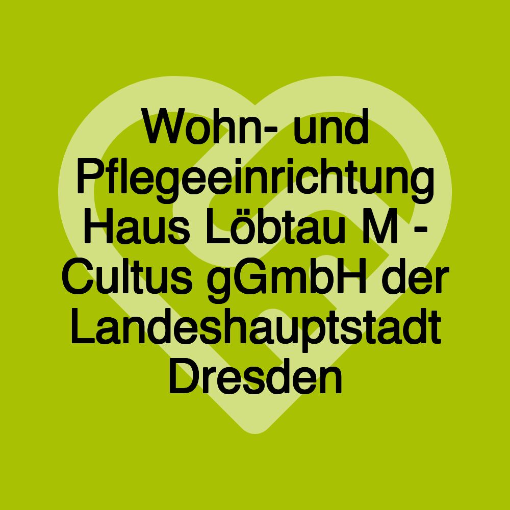 Wohn- und Pflegeeinrichtung Haus Löbtau M - Cultus gGmbH der Landeshauptstadt Dresden