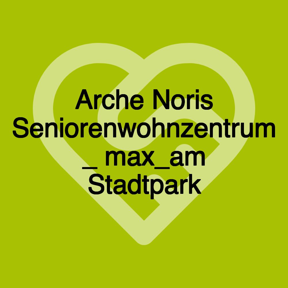 Arche Noris Seniorenwohnzentrum _ max_am Stadtpark