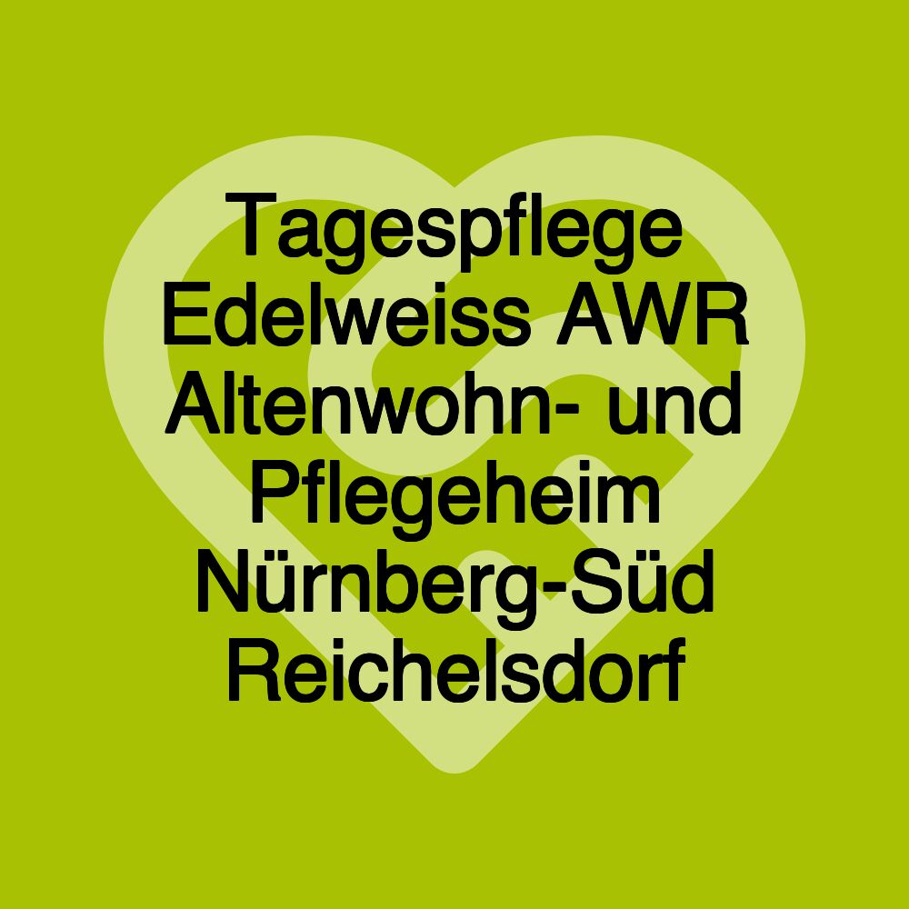 Tagespflege Edelweiss AWR Altenwohn- und Pflegeheim Nürnberg-Süd Reichelsdorf