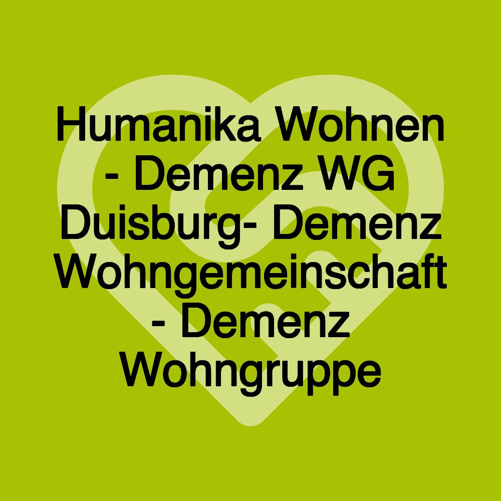 Humanika Wohnen - Demenz WG Duisburg- Demenz Wohngemeinschaft - Demenz Wohngruppe