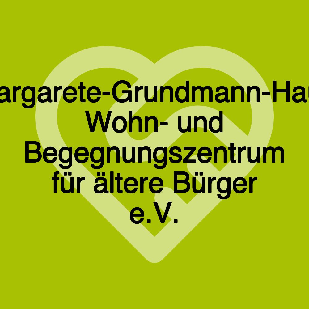 Margarete-Grundmann-Haus Wohn- und Begegnungszentrum für ältere Bürger e.V.