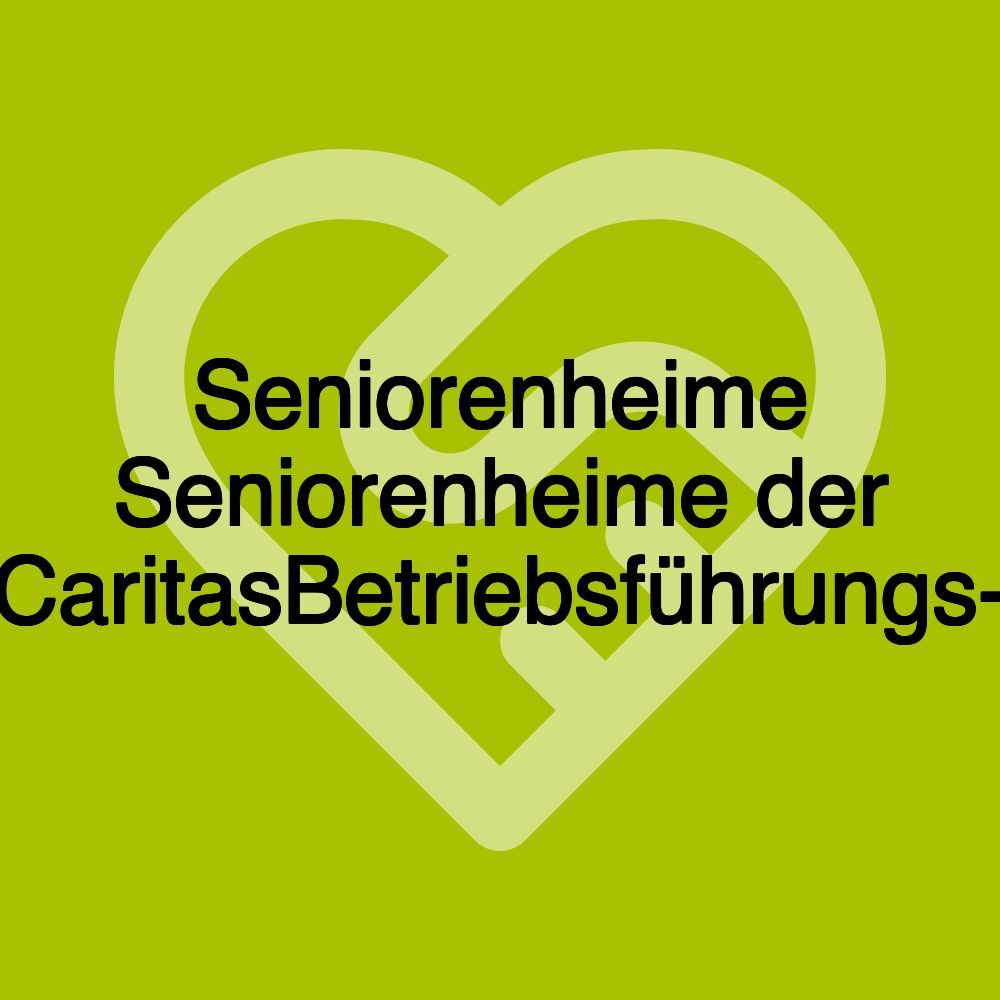 Seniorenheime Seniorenheime der CaritasBetriebsführungs-