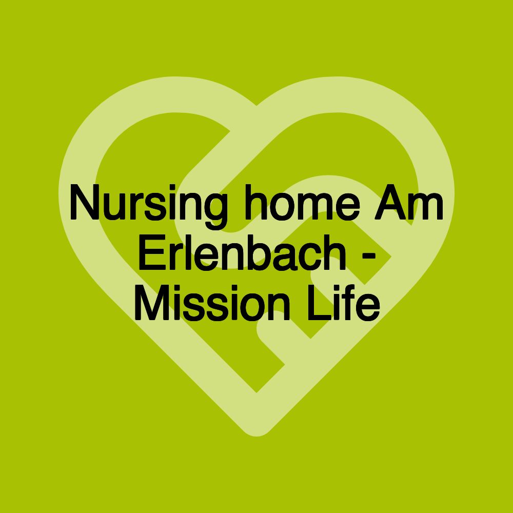 Altenpflegeheim Am Erlenbach – Mission Leben