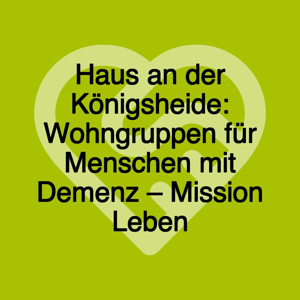 Haus an der Königsheide: Wohngruppen für Menschen mit Demenz – Mission Leben