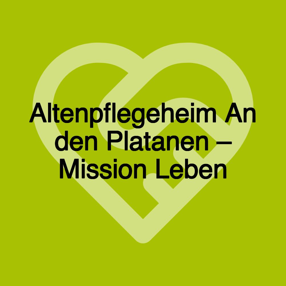 Altenpflegeheim An den Platanen – Mission Leben