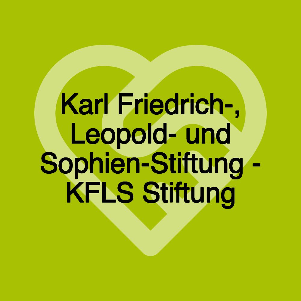 Karl Friedrich-, Leopold- und Sophien-Stiftung - KFLS Stiftung