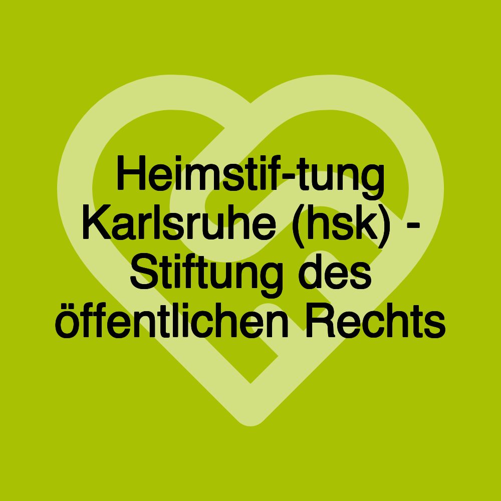 Heimstif­tung Karlsruhe (hsk) - Stiftung des öffentlichen Rechts