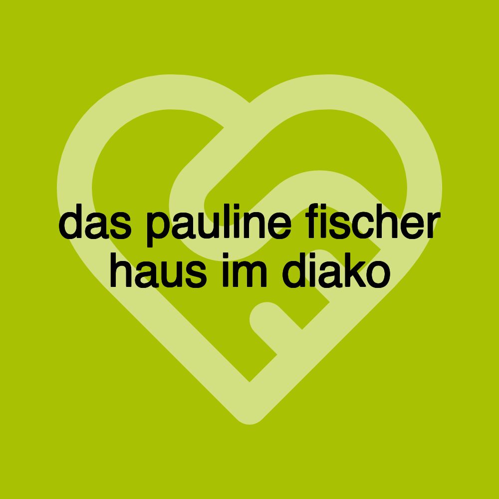 das pauline fischer haus im diako