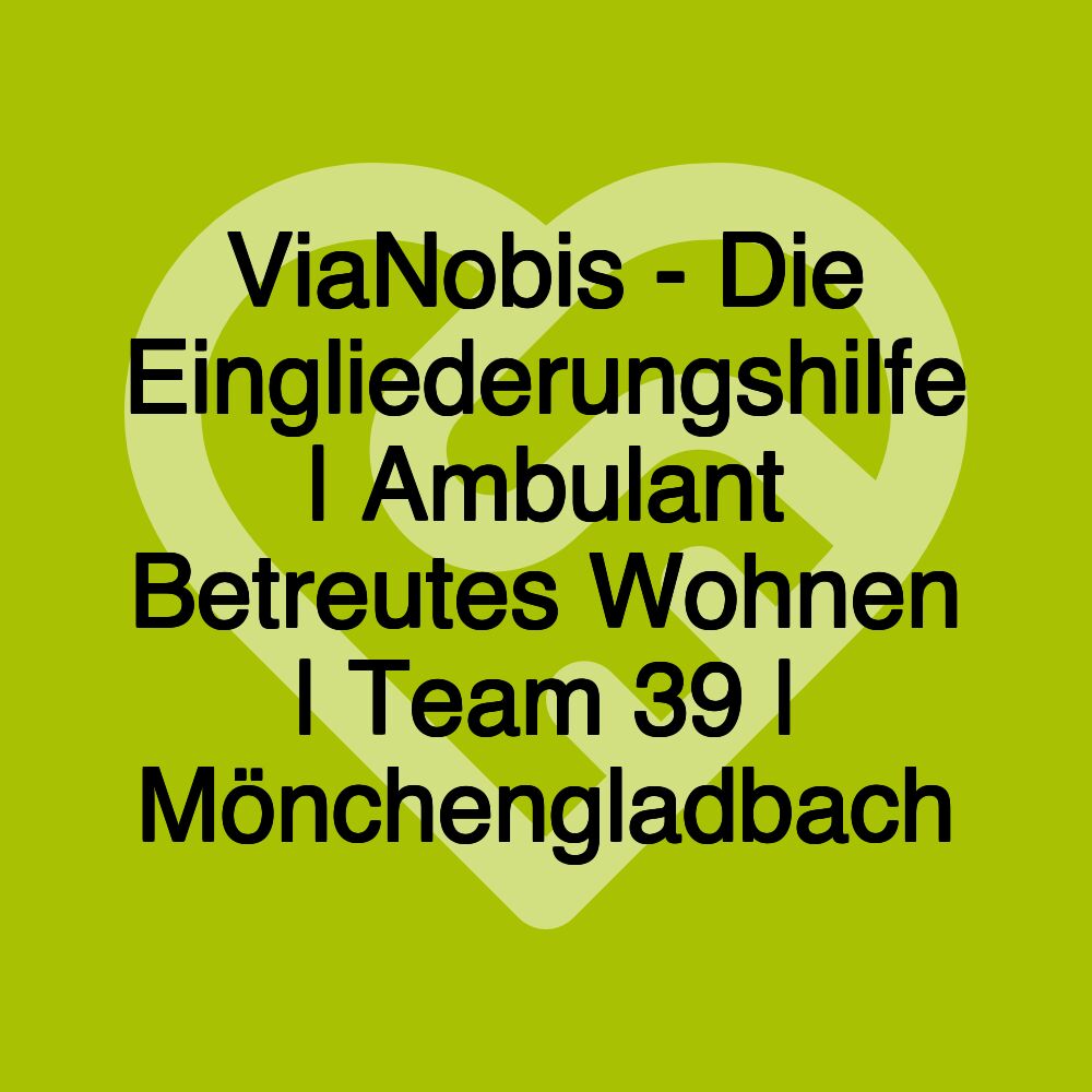 ViaNobis - Die Eingliederungshilfe | Ambulant Betreutes Wohnen | Team 39 | Mönchengladbach