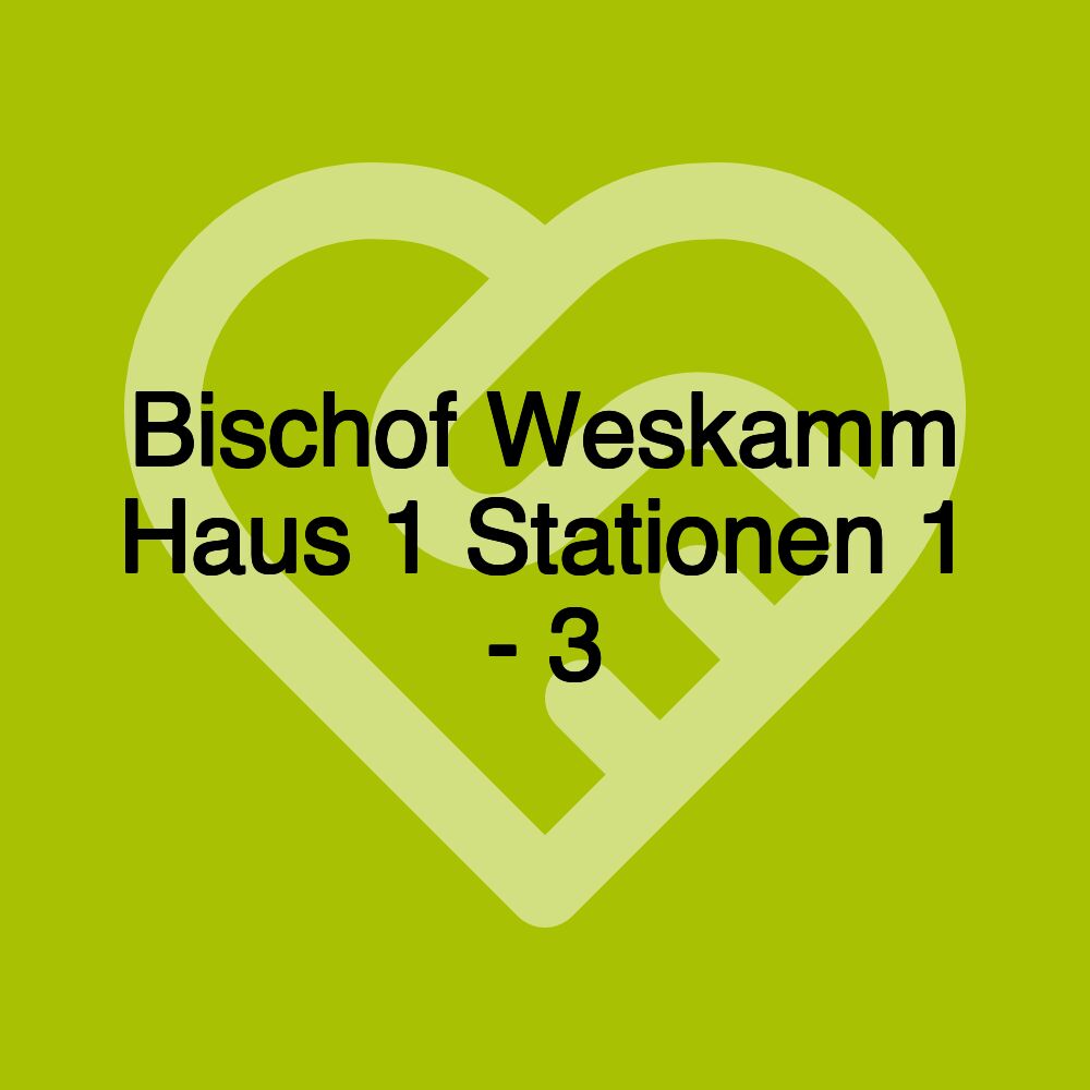 Bischof Weskamm Haus 1 Stationen 1 - 3