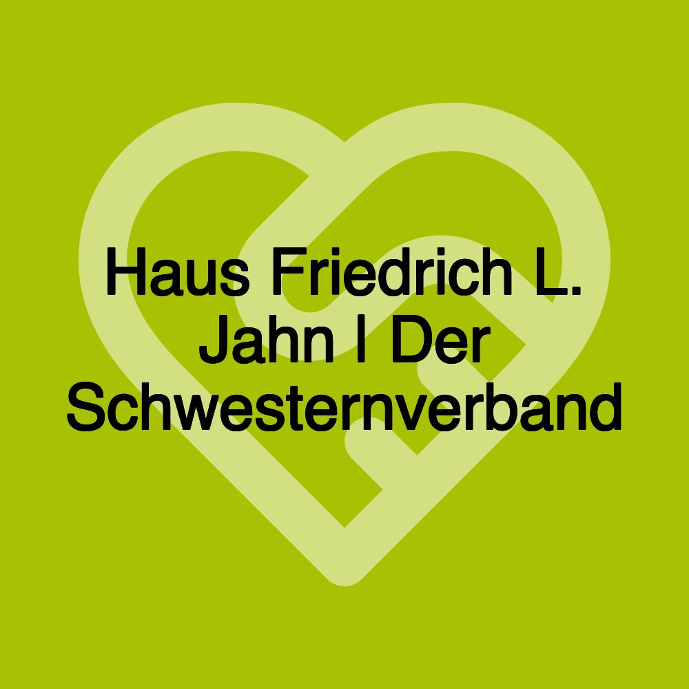 Haus Friedrich L. Jahn | Der Schwesternverband