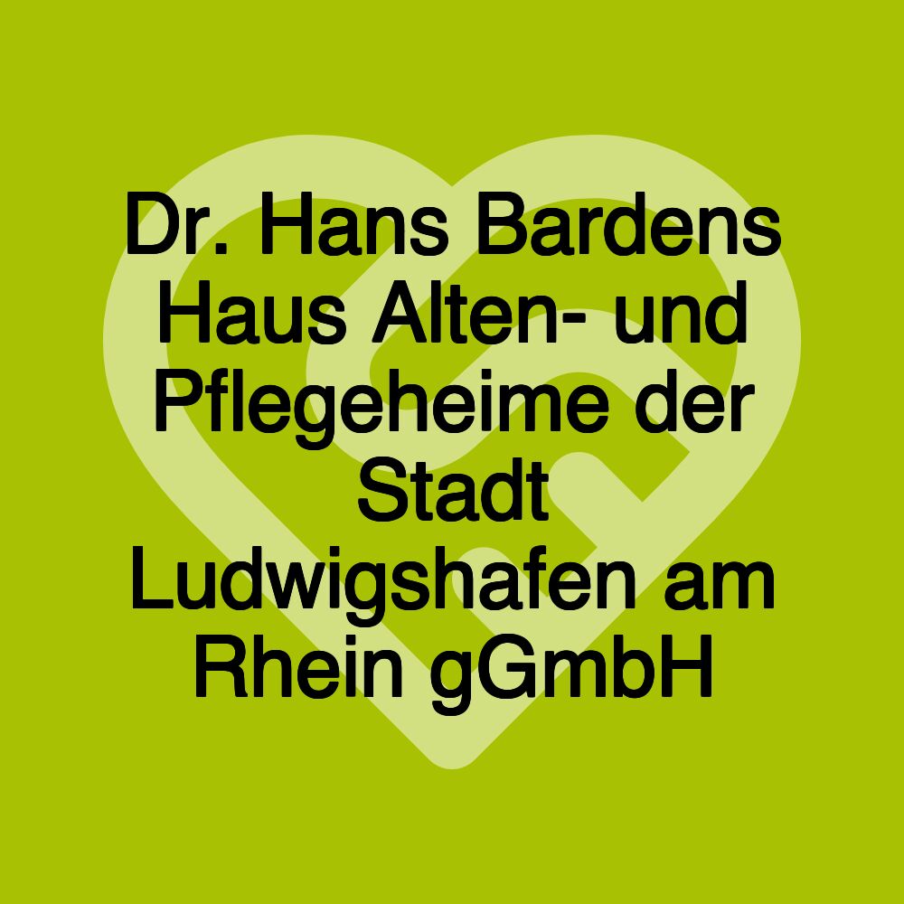 Dr. Hans Bardens Haus Alten- und Pflegeheime der Stadt Ludwigshafen am Rhein gGmbH