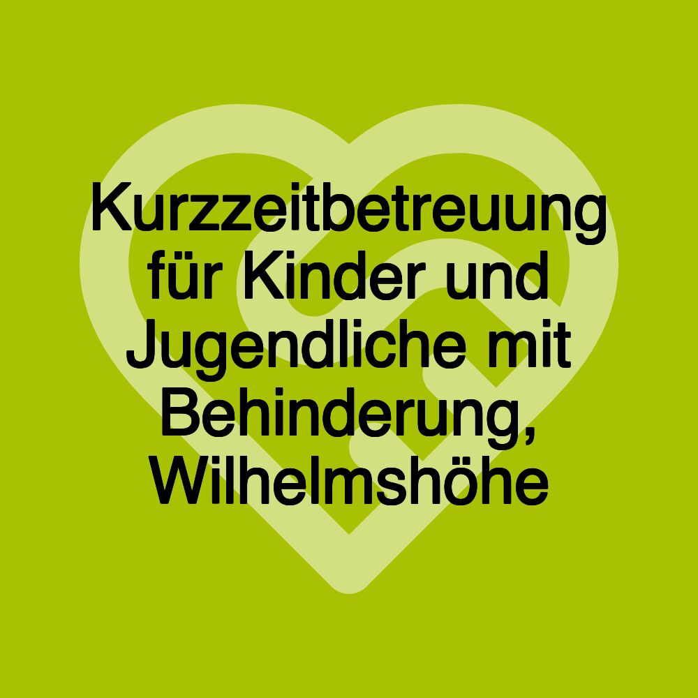 Kurzzeitbetreuung für Kinder und Jugendliche mit Behinderung, Wilhelmshöhe