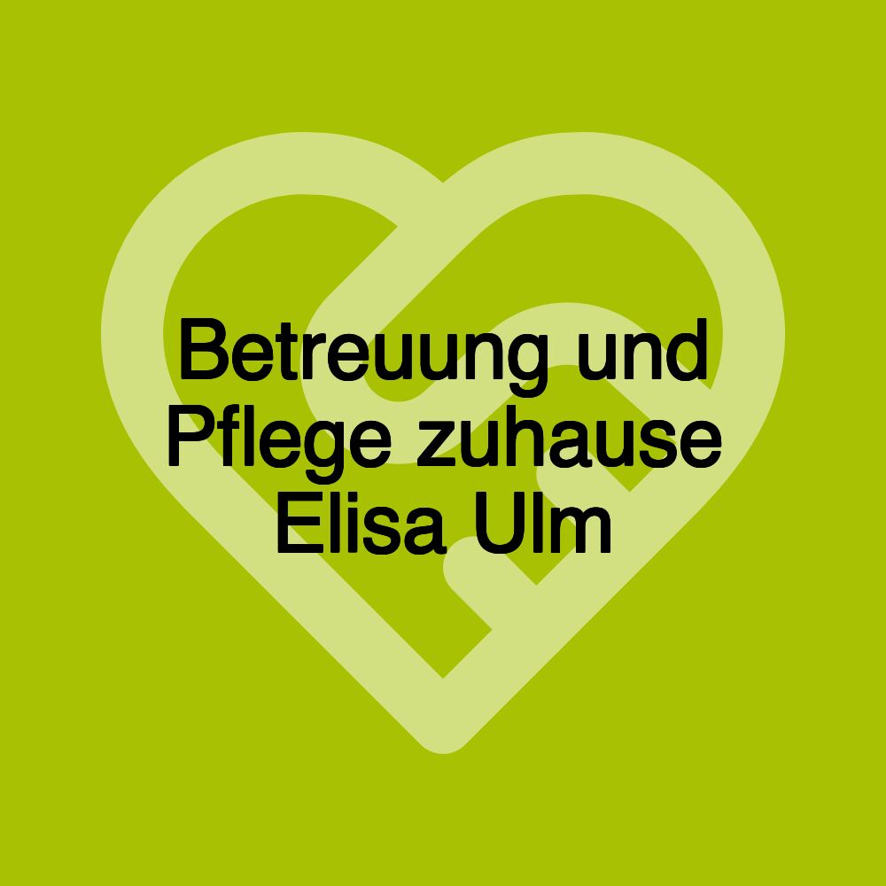 Betreuung und Pflege zuhause Elisa Ulm