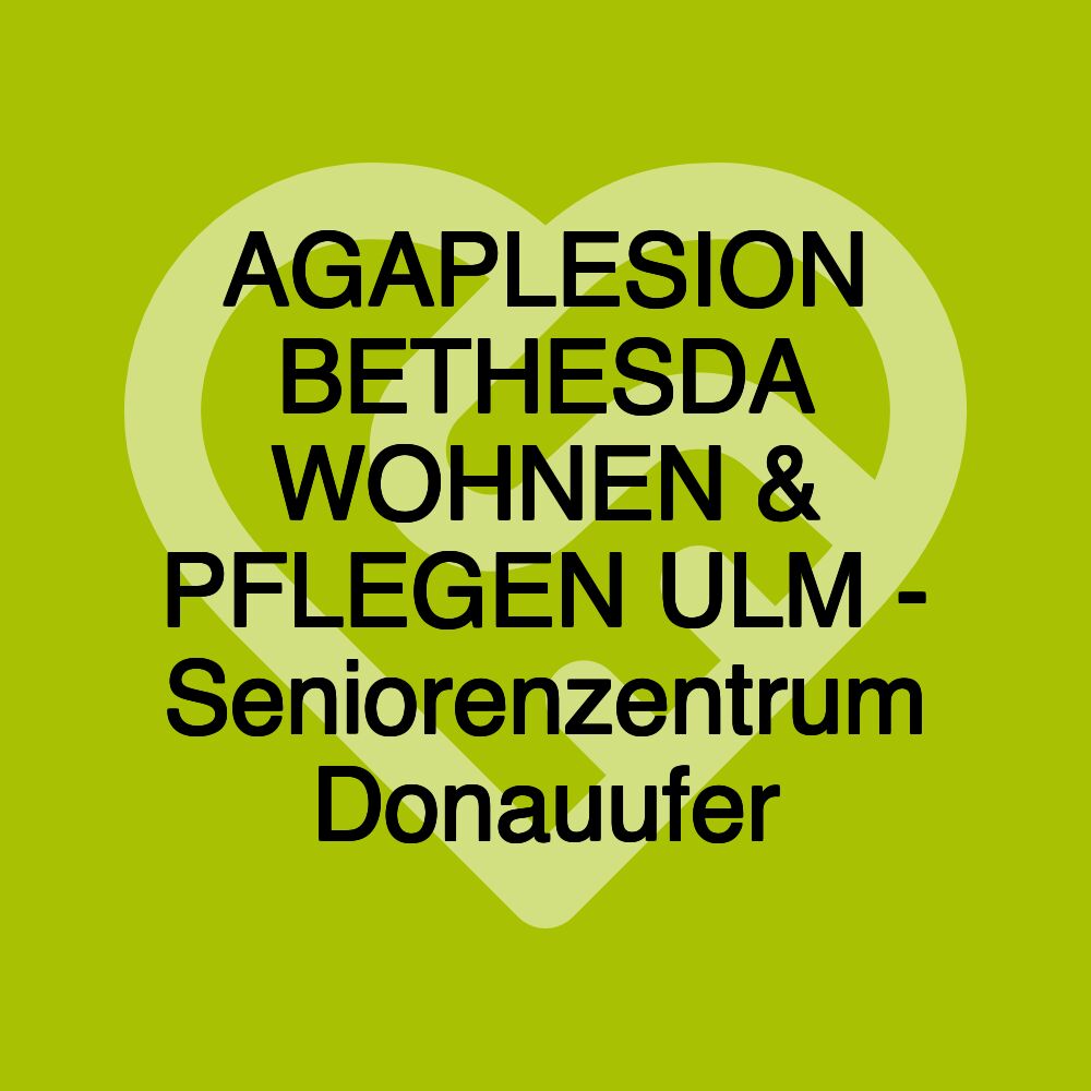 AGAPLESION BETHESDA WOHNEN & PFLEGEN ULM - Seniorenzentrum Donauufer