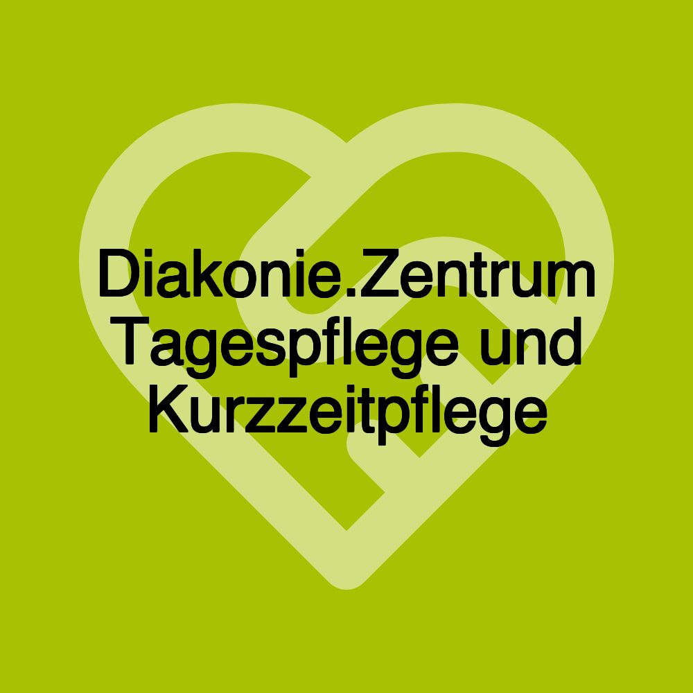 Diakonie.Zentrum Tagespflege und Kurzzeitpflege