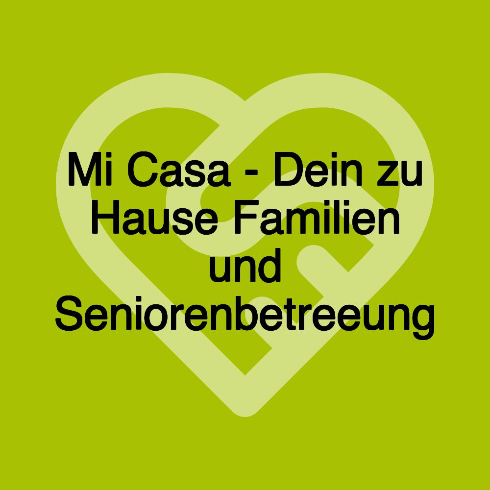 Mi Casa - Dein zu Hause Familien und Seniorenbetreeung